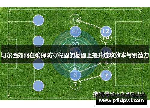 切尔西如何在确保防守稳固的基础上提升进攻效率与创造力 切尔西如何在确保防守稳固的基础上提升进攻效率与创造力