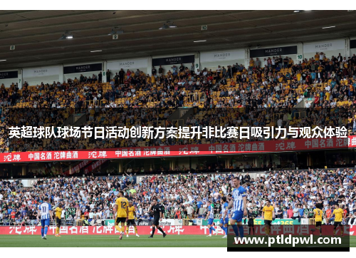 英超球队球场节日活动创新方案提升非比赛日吸引力与观众体验